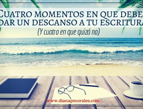 Cuatro momentos en que debes dar un descanso a tu escritura (y 4 en que no)